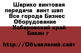 Шарико винтовая передача, винт швп  . - Все города Бизнес » Оборудование   . Хабаровский край,Бикин г.